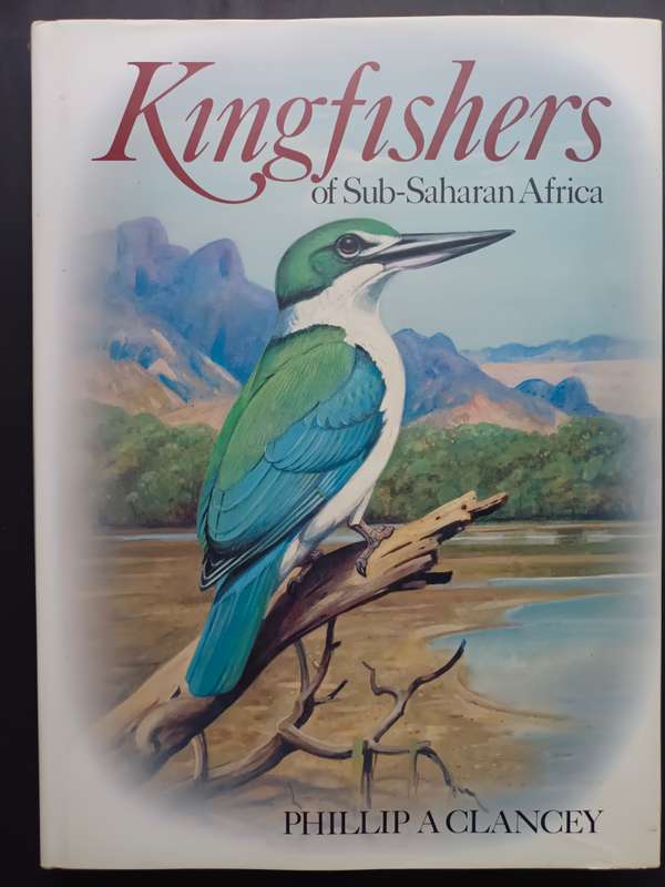 Kingfishers of Sub-Saharan Africa  /  Phillip A Clancey