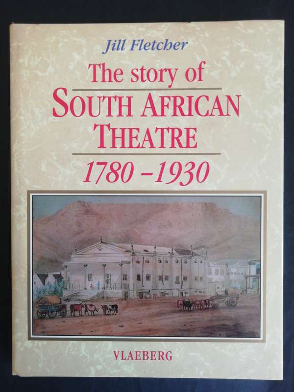 THE STORY OF THE SOUTH AFRICAN THEATRE 1780 - 1930 / JILL FLETCHER