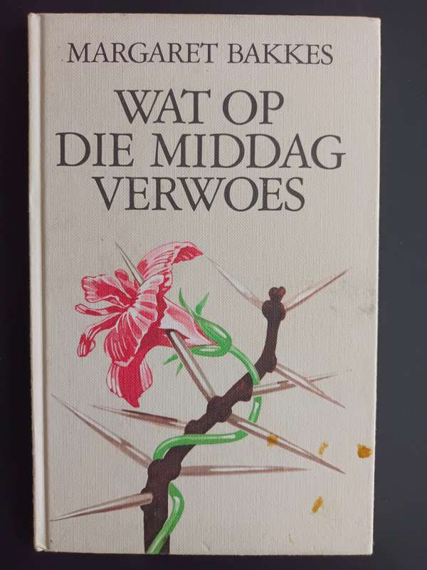 Wat op die middag verwoes / Margaret Bakkes