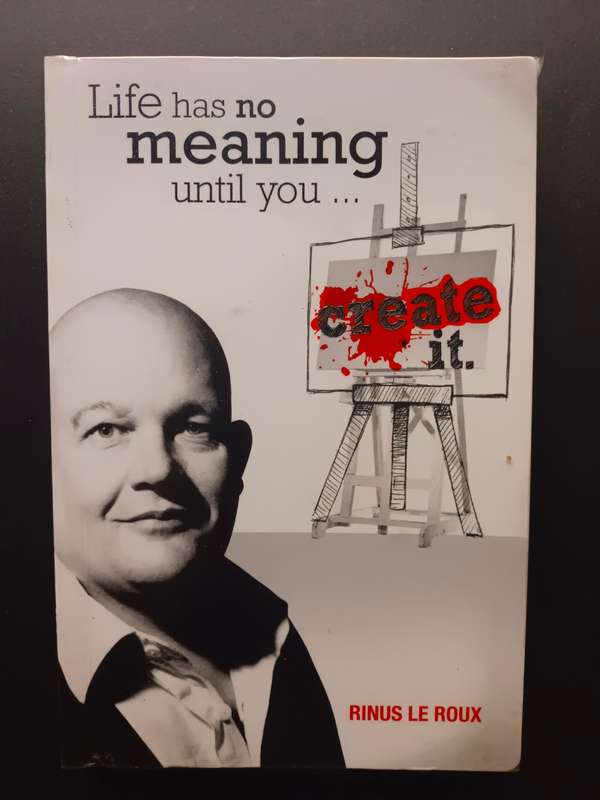 Life Has No Meaning Until You Create It / Rinus Le Roux