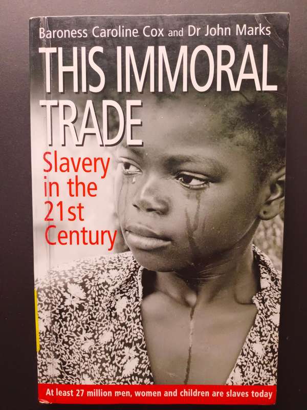 This Immoral Trade: Slavery in the 21st Century /Baroness Caroline Cox & Dr John Marks
