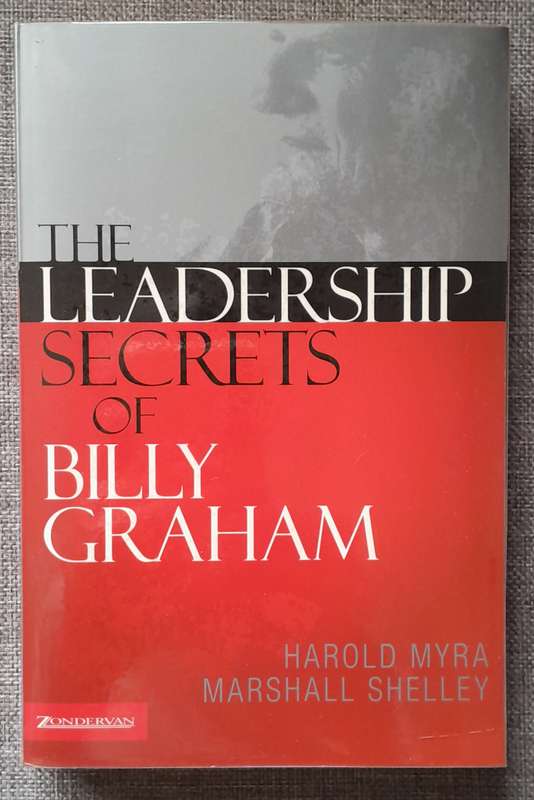 The Leadership secrets of Billy Graham - Harold Myra and Marshall Shelley