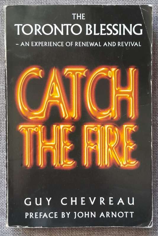 Catch the Fire, the Toronto Blessing - Guy Chevreau