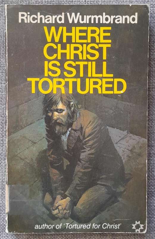 Where Christ is still tortured - Richard Wurmbrand
