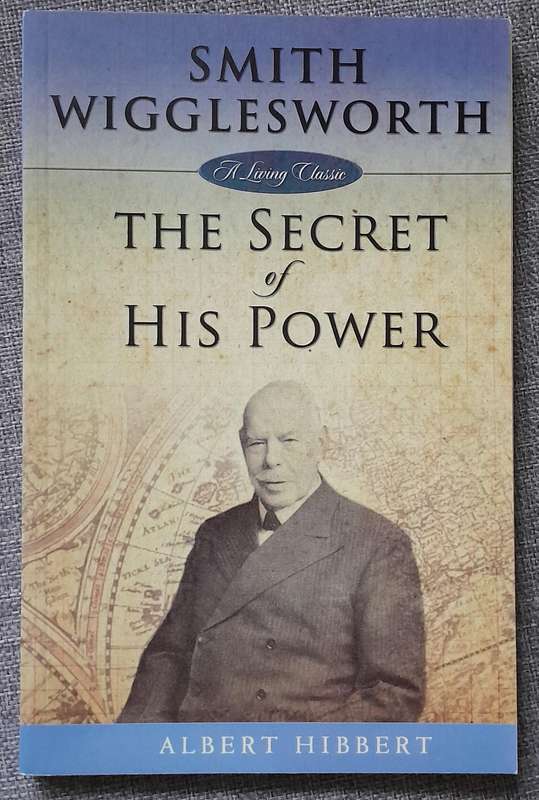 Smith Wigglesworth: The Secret of his power - Albert Hibbert