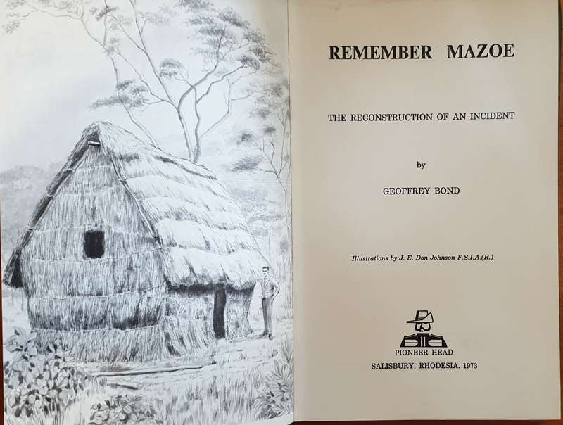 Remember Mazoe, The Reconstruction of an Incident. Geoffrey Bond (Pioneer Head)