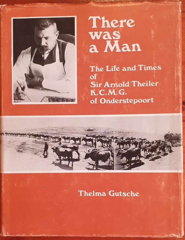 There was a Man - The Life and Times of Sir Arnold Theiler of Onderstepoort.