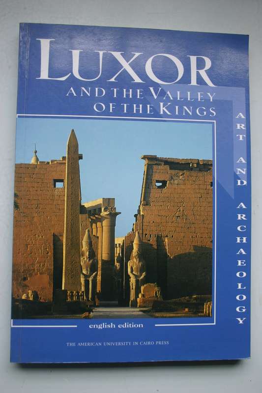Luxor and the Valley of the Kings - The American University in Cairo Press - 2004 English Edition.