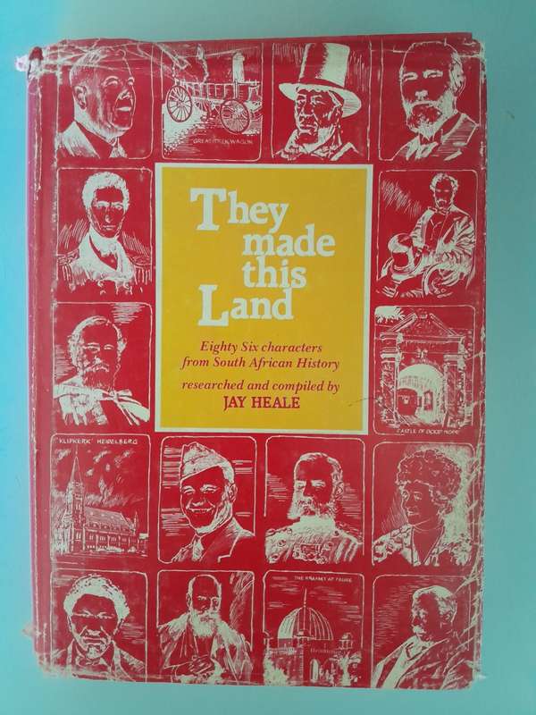 They Made This Land - Eighty Six characters from South African History. - Jay Heale.