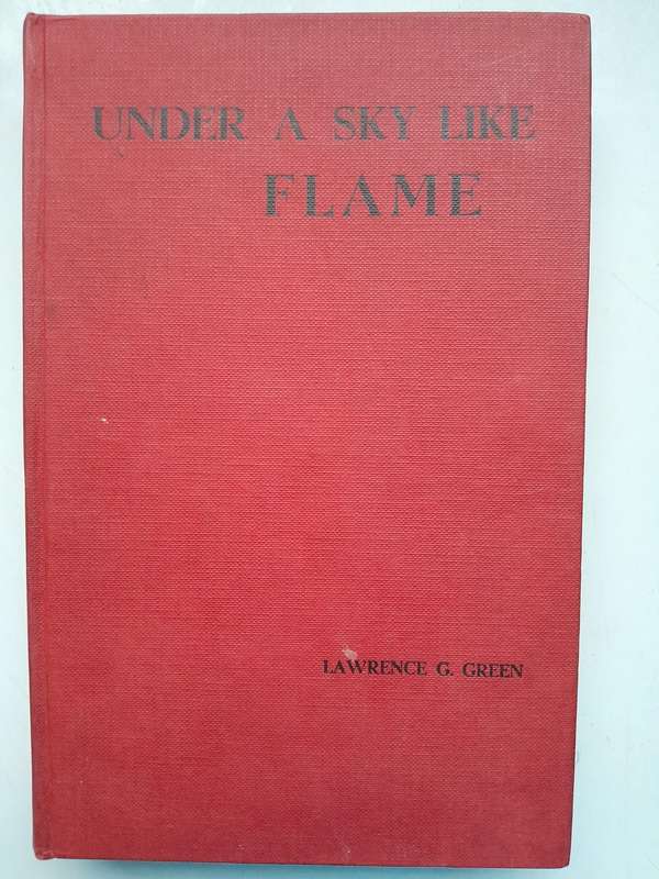 Under a sky like Flame - Lawrence G. Green. 1 st Edtion 1954.