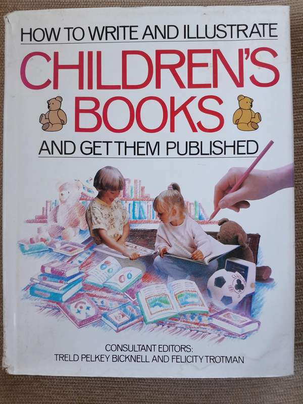How to write and illustrate Children's Books and get them published. - T Bicknell and F Trotman. 199