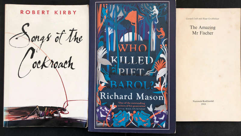 The Amazing Mr Fischer by Ludi Songs of the Cockroach by Kirby Who killed Piet Barol by Mason.......