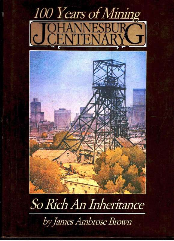 So Rich An Inheritance - 100 Years of Mining  --  James Ambrose Brown