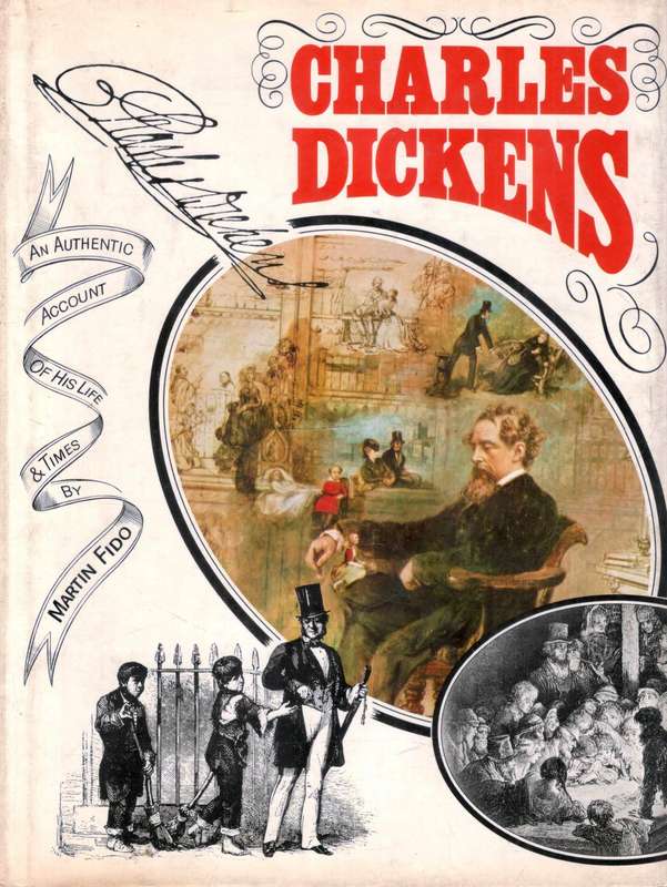 Charles Dickens  ---  An Autheniic Account of his life and Times by Marti Fido