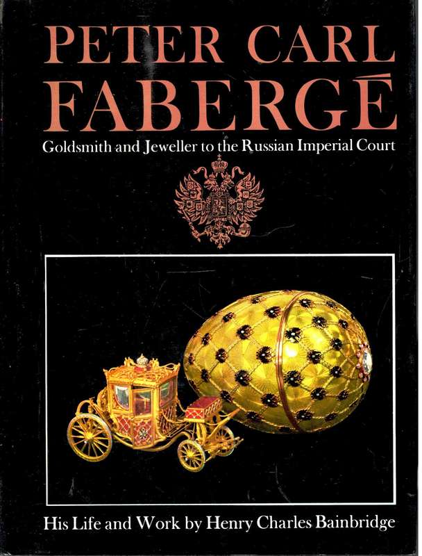 Peter Carl Farberge  --  His Life and Works  --  Henry Charles Bainbridge