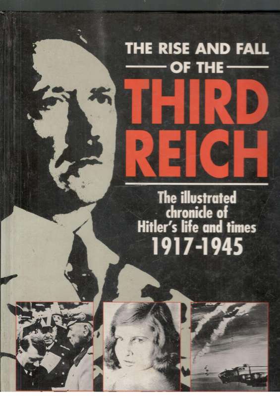 The Rise and Fall of the Third Reich  --  The Illustrated Chronicle of Hitler's Life and Times