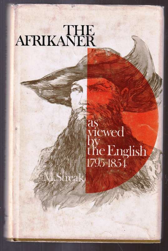 The Afrikaner as Viewed by the English  1795 - 1854  --  Michael Streak