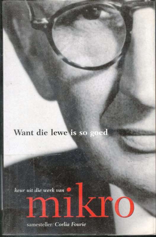 Want die Lewe is so Goed  --  Keur uit die Werk van Mikro
