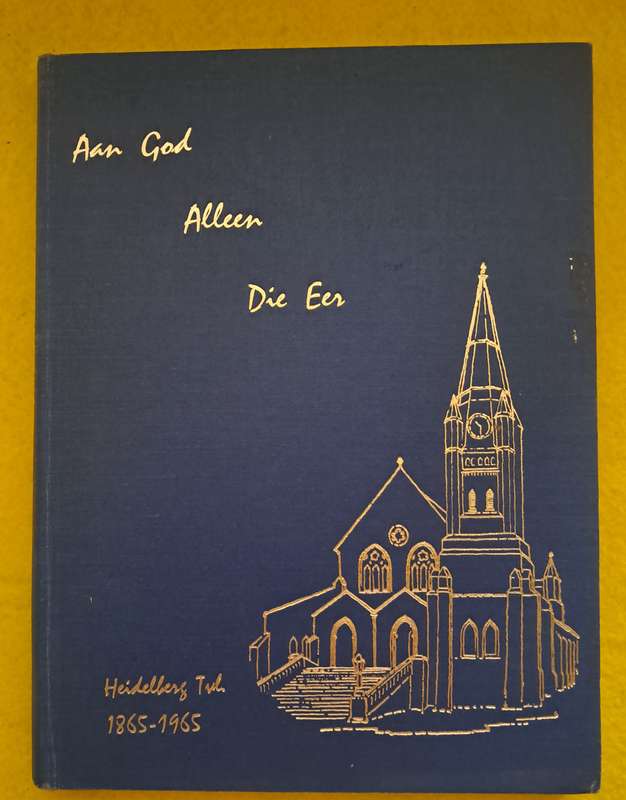 Aan God Al die Eer - n Geskiedenis van die Ned. Geref. Gemeente Heidelberg Transvaal ( 1865 - 1965 )