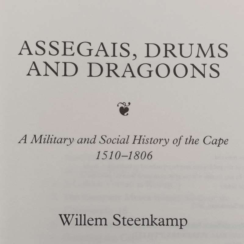 Assegais, Drums and Dragons - A Military and Social history of the Cape by Willem Steenkamp