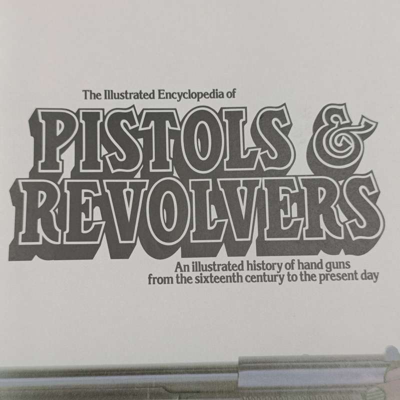 Illustrated encyclopedia of pistols & revolvers - Major Frederick Myatt MC 1980 edition