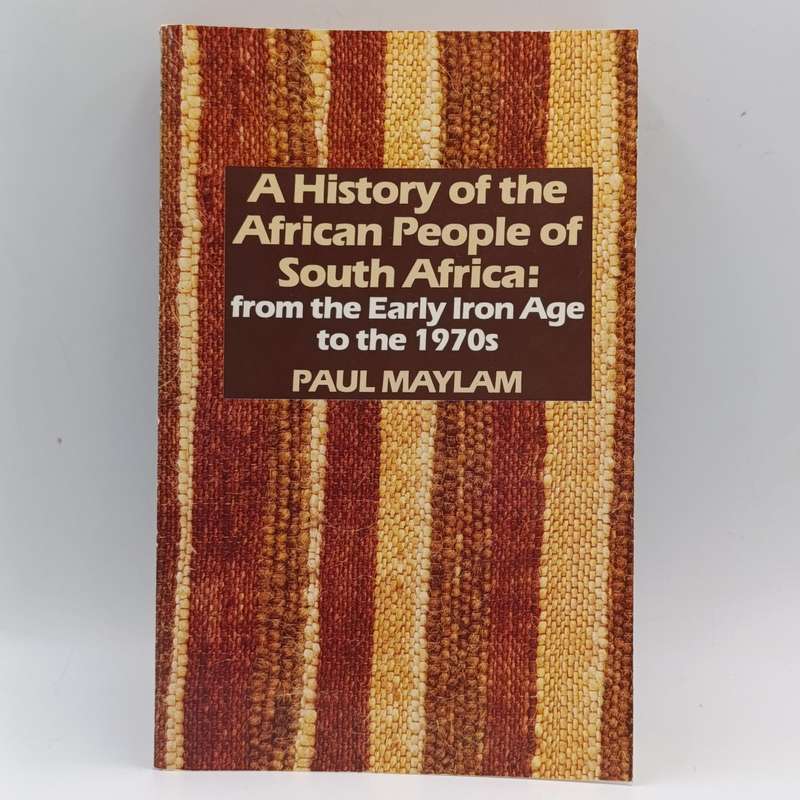 A History of the African People of South Africa : From early Iron Age to the 1970's by Paul Maylam