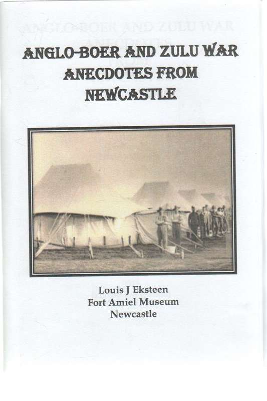 ANGLO-BOER AND ZULU WAR, ANECDOTES FROM NEWCASTLE - LOUIS J EKSTEEN (2ND IMPRESSION 2015)
