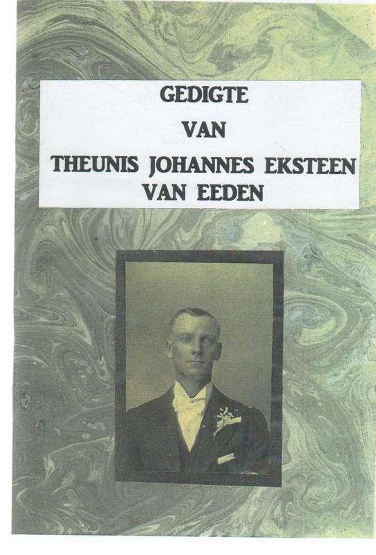 GEDIGTE VAN THEUNIS JOHANNES EKSTEEN VAN EEDEN - SAAMGESTEL DEUR LOUIS J EKSTEEN . 1 STE UITG 1988