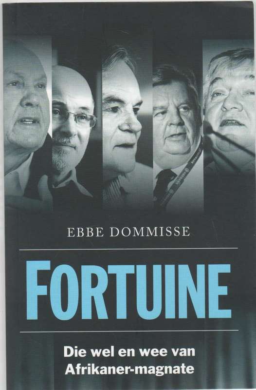 FORTUINE, DIE WEL EN WEE VAN AFRIKANER-MAGNATE - EBBE DOMMISSE ((2021)