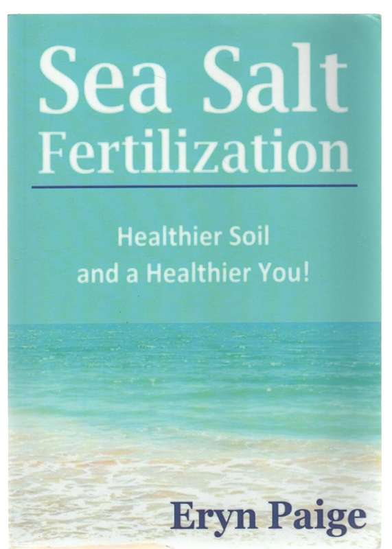 SEA SALT FERTILIZATION, HEALTHIER SOIL AND HEALTHIER YOU - ERYN PAIGE (2013)