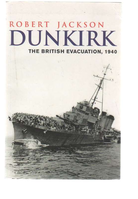 DUNKIRK, THE BRITISH EVACUATION, 1940 - ROBERT JACKSON (2002)