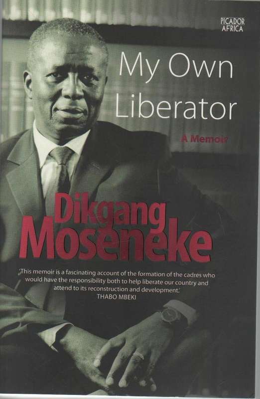 MY OWN LIBERATOR, A MEMOIR - DIKGANG MOSENEKE (2016)