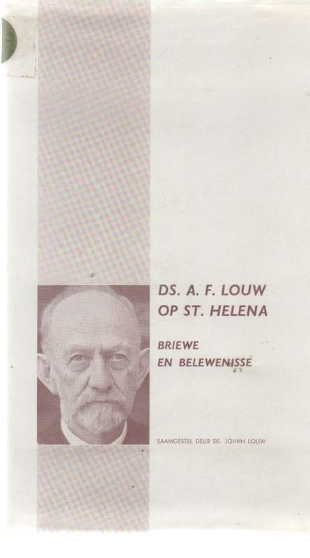 DS A F LOUW OP STHELENA BRIEWE EN BELEWENISSE - DS JOHAN LOUW (VOORWOORD 1963 GEDATEER) BOEREOORLOG