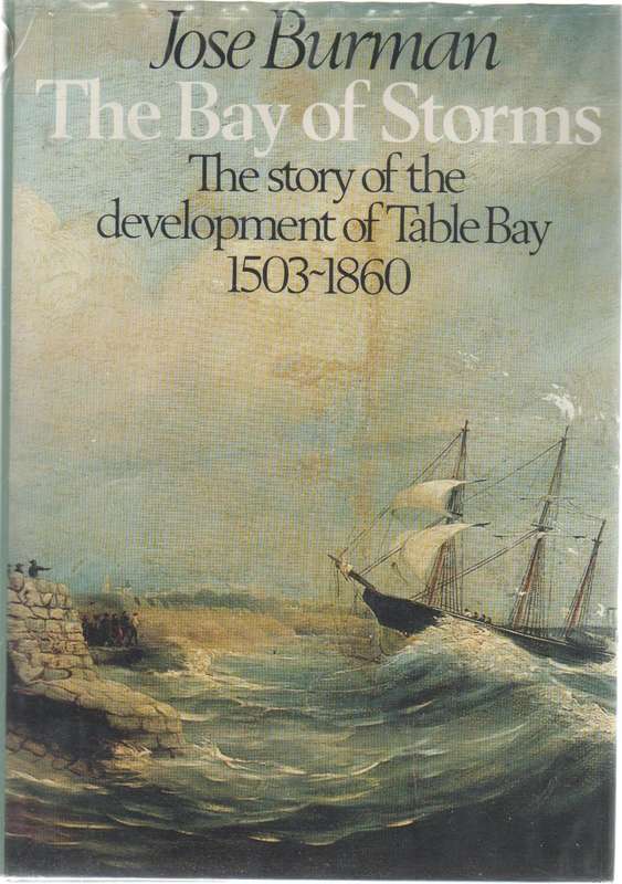 THE BAY OF STORMS, THE STORY OF THE DEVELOPMENT OF TABLE BAY 1503-1860 -JOSE BURMAN