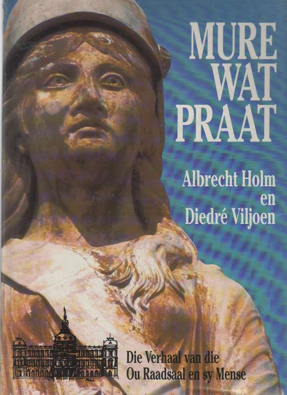 MURE WAT PRAAT, DIE VERHAAL VAN DIE OU RAADSAAL  - ALBRECHT HOLM EN DIEDRE VILJOEN (1 STE UITG 1993)