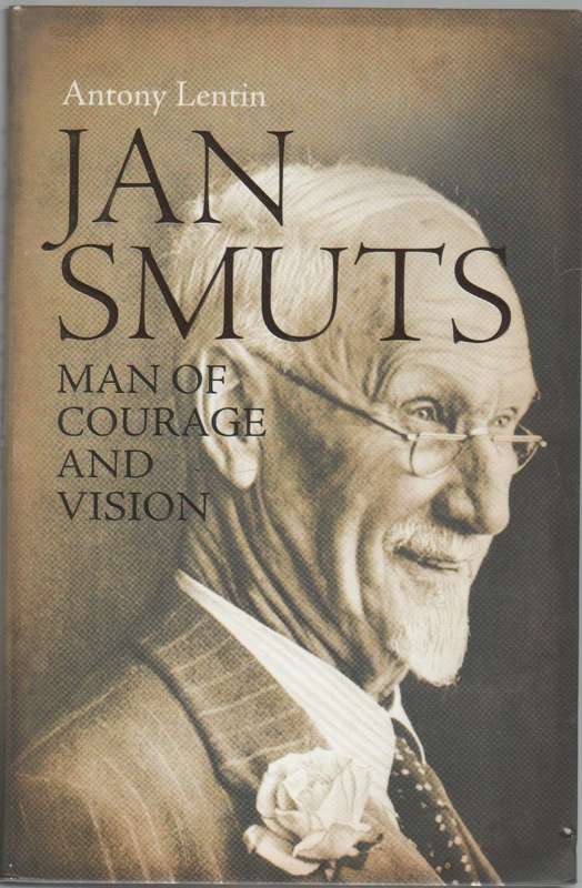 JAN SMUTS MAN OF COURAGE AND VISION - ANTHONY LENTIN (2010)
