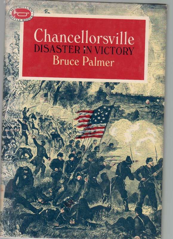 CHANCELLORSVILLE, DISASTER IN VICTORY - BRUCE PALMER (1 ST PRINT 1967)