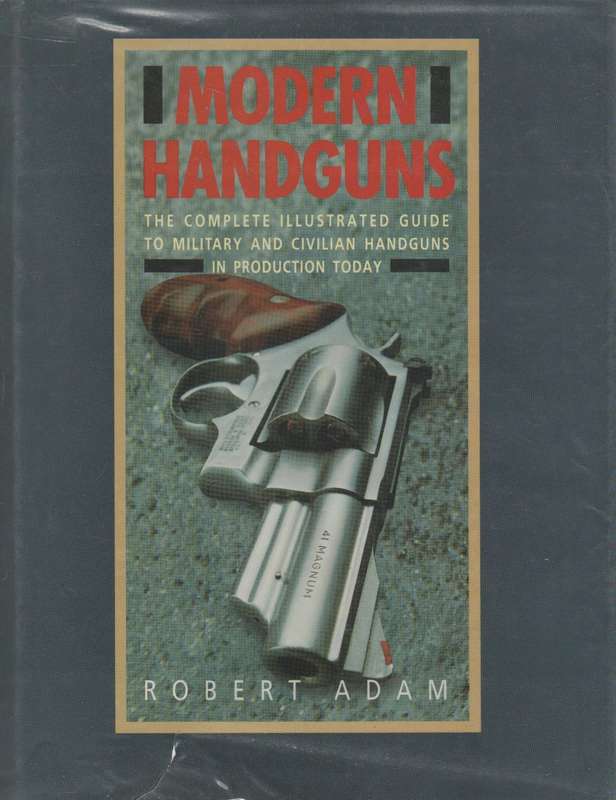 MODERN HANDGUNS, MILITARY AND CIVILIAN HANDGUNS - ROBERT ADAM (REPRINT 1991)
