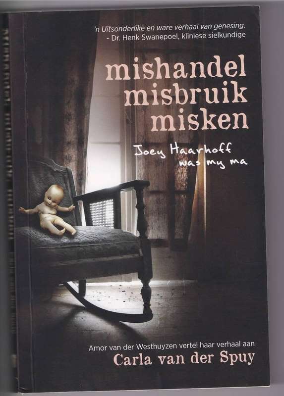 MISHANDEL MISBRUIK MISKEN , JOEY HAARHOFF WAS MY MA - CARLA VAN DER SPUY (2016)