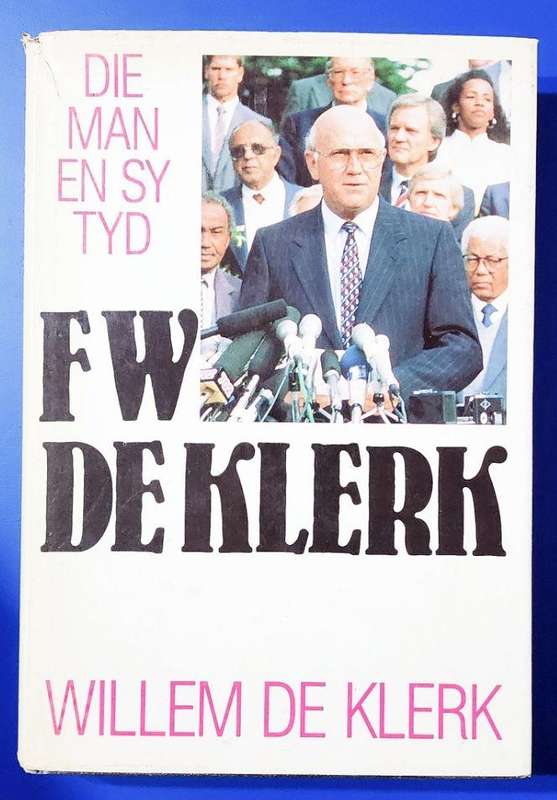 FW DE KLERK: Die Man en sy Tyd