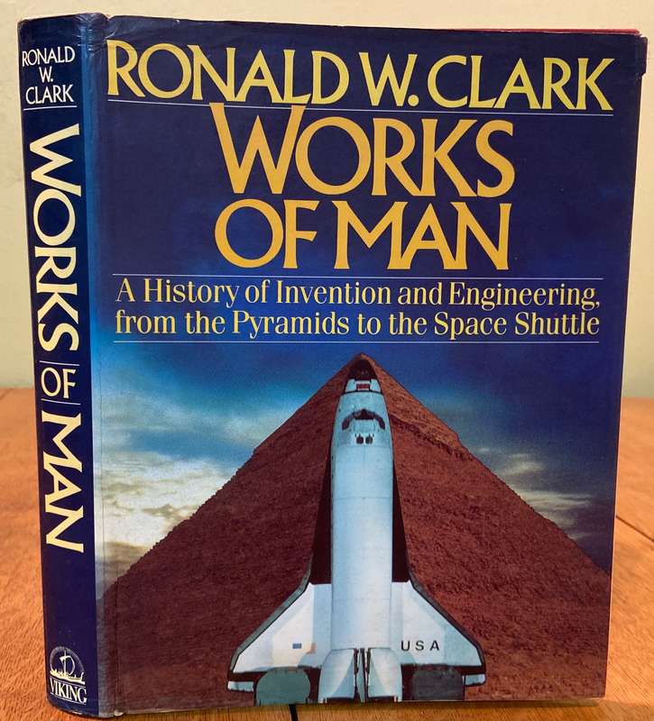 WORKS OF MAN - RONALD W. CLARK - 1985 1st AMERICAN EDITION - A HISTORY OF INVENTION & ENGINEERING.