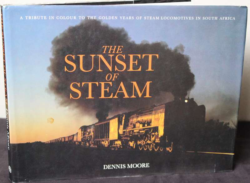THE SUNSET OF STEAM. Dennis Moore. (Tribute to Golden Years of Steam Locomotives in S.A.)