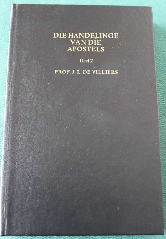 DIE HANDELINGE VAN DIE APOSTELS. Deel 2 - Verklaar deur Prof. J.L. de Villiers.