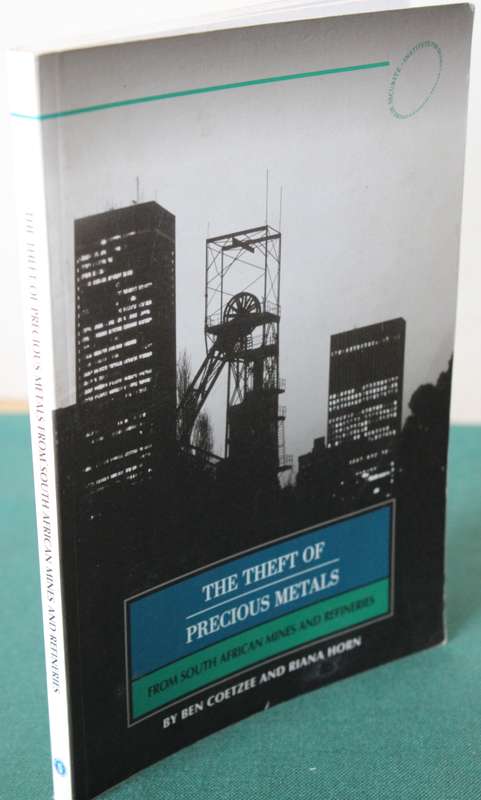THE THEFT OF PRECIOUS METALS FROM SOUTH AFRICAN MINES AND REFINERIES. Ben Coetzee and Riana Horn.