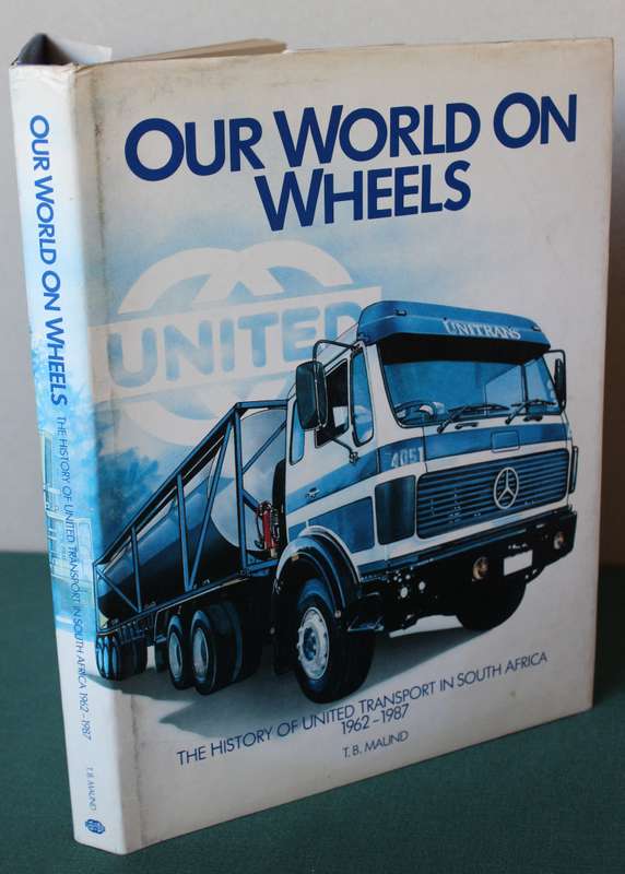 OUR WORLD ON WHEELS. History of United Transport in South Africa 1962-1987. T.B. Maund.