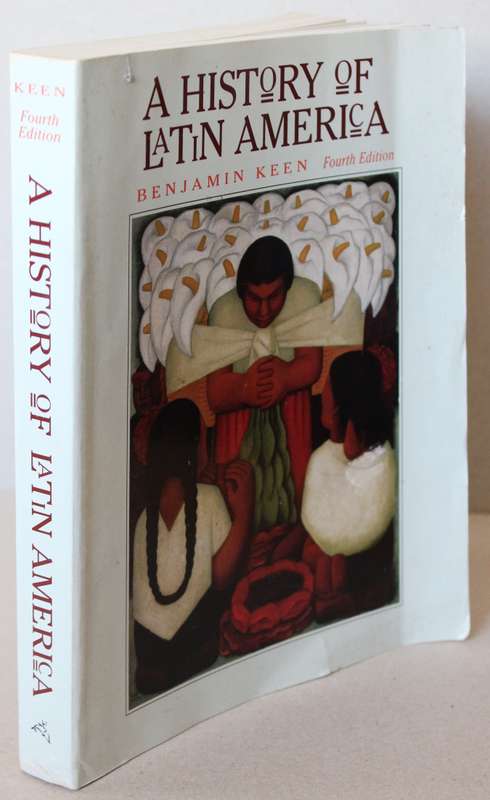 A HISTORY OF LATIN AMERICA. Benjamin Keen. Fourth Edition.
