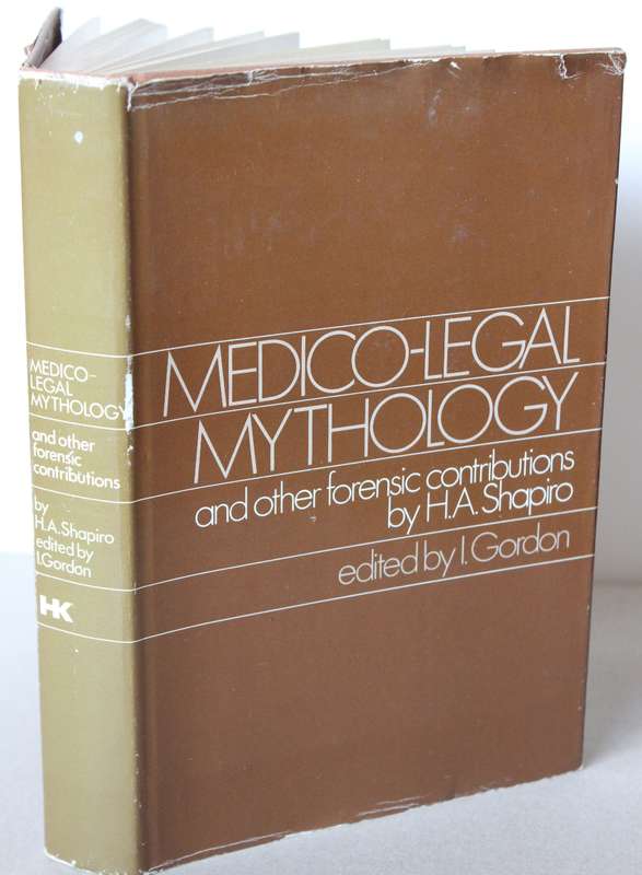 MEDICO-LEGAL MYTHOLOGY and other forensic contributions by H.A. Shapiro. Edited by I. Gordon.