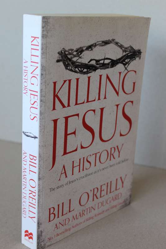KILLING JESUS  A History  by Bill O'Reilly and Martin Dugard