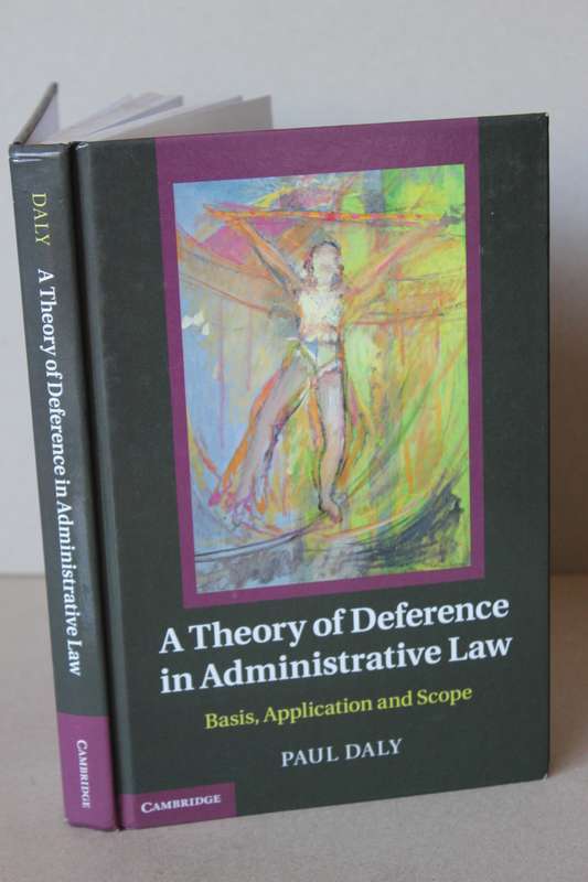A THEORY OF DEFERENCE IN ADMINISTRATIVE LAW  by Paul Daly