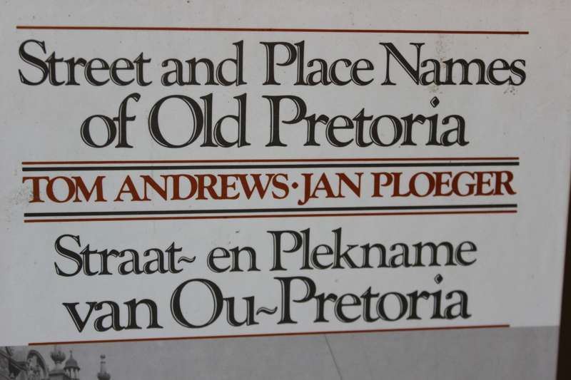 STREET AND PLACE NAMES OF OLD PRETORIA/STRAAT- EN PLEKNAME VAN OU-PRETORIA  deur Andrews & J Ploeger